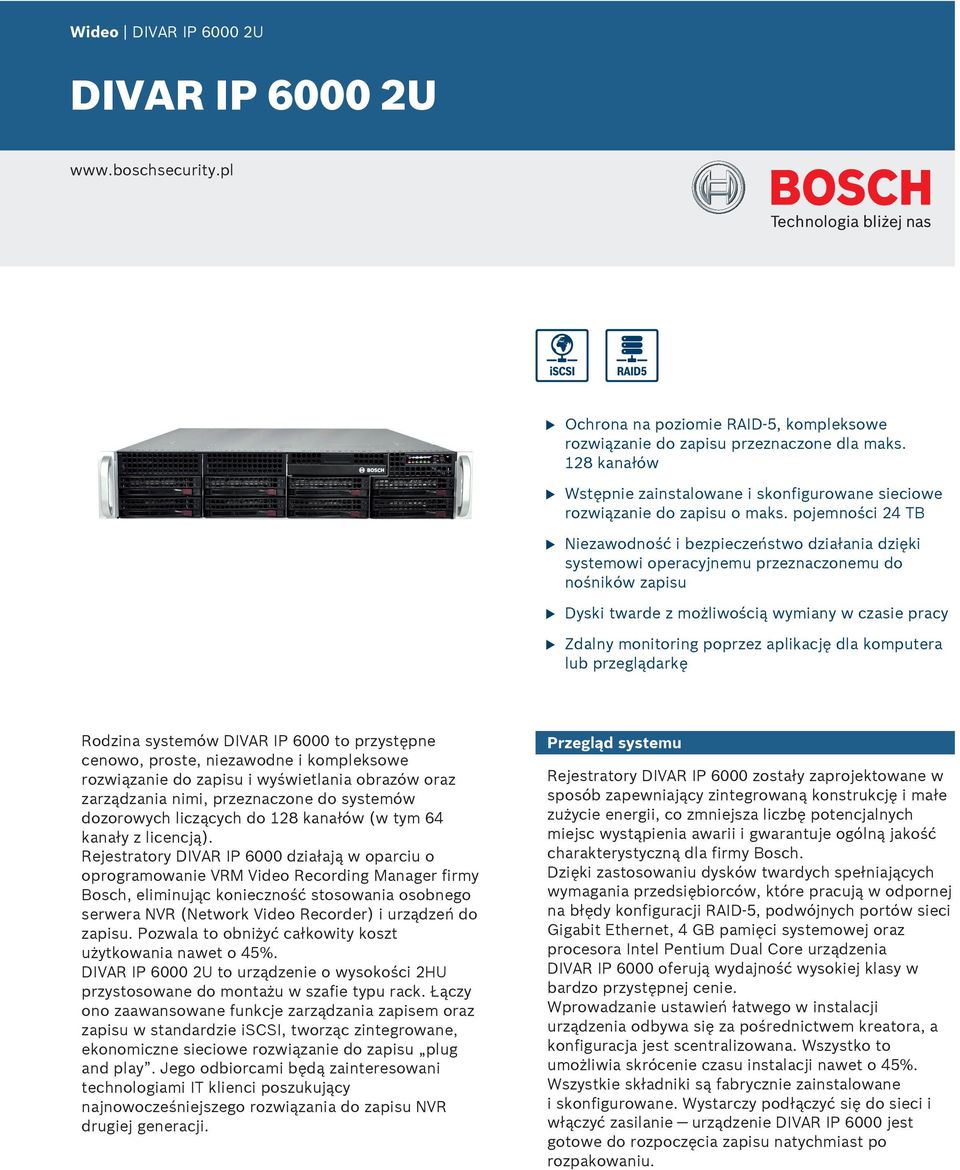 pojemności 24 TB Niezawodność i bezpieczeństwo działania dzięki systemowi operacyjnem przeznaczonem do nośników zapis Dyski twarde z możliwością wymiany w czasie pracy Zdalny monitoring poprzez