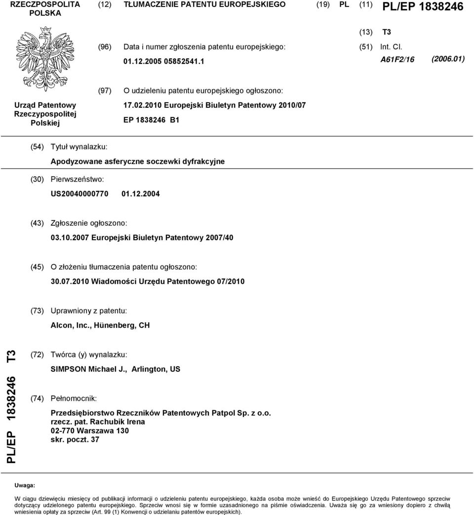 Europejski Biuletyn Patentowy /07 EP 1838246 B1 (4) Tytuł wynalazku: Apodyzowane asferyczne soczewki dyfrakcyjne () Pierwszeństwo: US040000770 01.12.04 (43) Zgłoszenie ogłoszono: 03.