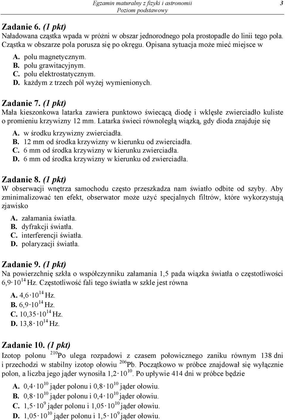 (1 pkt) Mała kieszonkowa latarka zawiera punktowo świecącą diodę i wklęsłe zwierciadło kuliste o promieniu krzywizny 12 mm. Latarka świeci równoległą wiązką, gdy dioda znajduje się A.