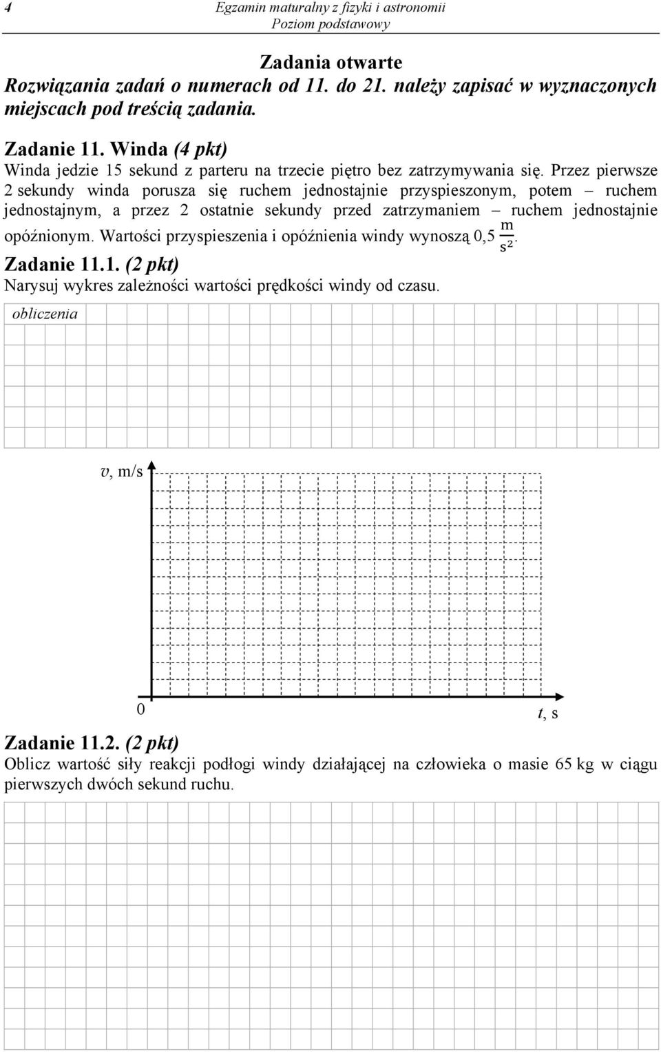 Przez pierwsze 2 sekundy winda porusza się ruchem jednostajnie przyspieszonym, potem ruchem jednostajnym, a przez 2 ostatnie sekundy przed zatrzymaniem ruchem jednostajnie opóźnionym.