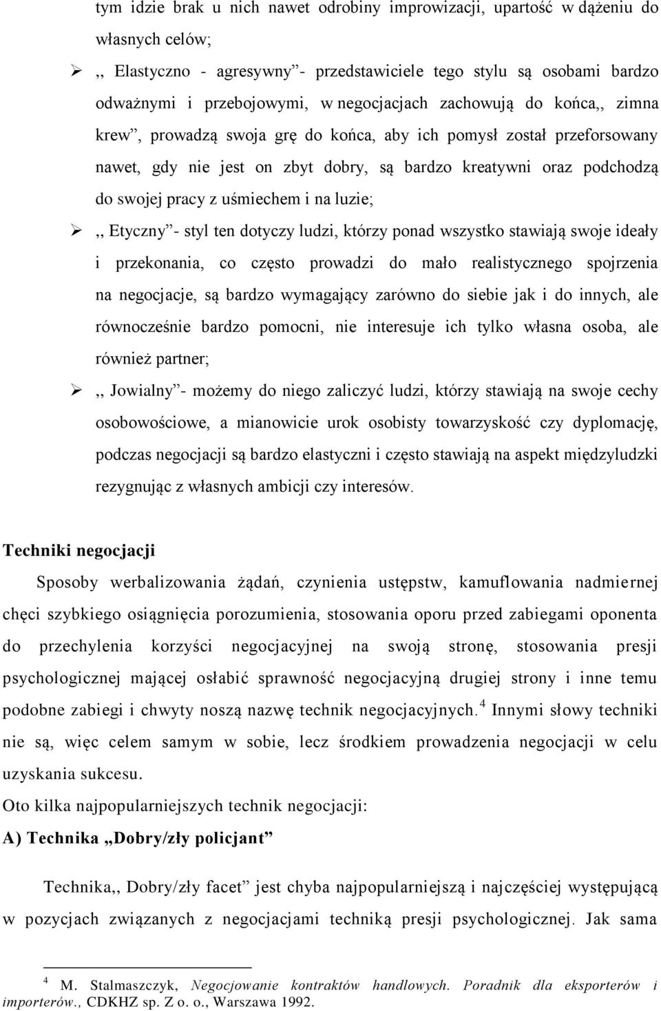 uśmiechem i na luzie;,, Etyczny - styl ten dotyczy ludzi, którzy ponad wszystko stawiają swoje ideały i przekonania, co często prowadzi do mało realistycznego spojrzenia na negocjacje, są bardzo