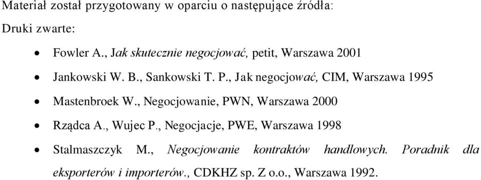 , Jak negocjować, CIM, Warszawa 1995 Mastenbroek W., Negocjowanie, PWN, Warszawa 2000 Rządca A., Wujec P.