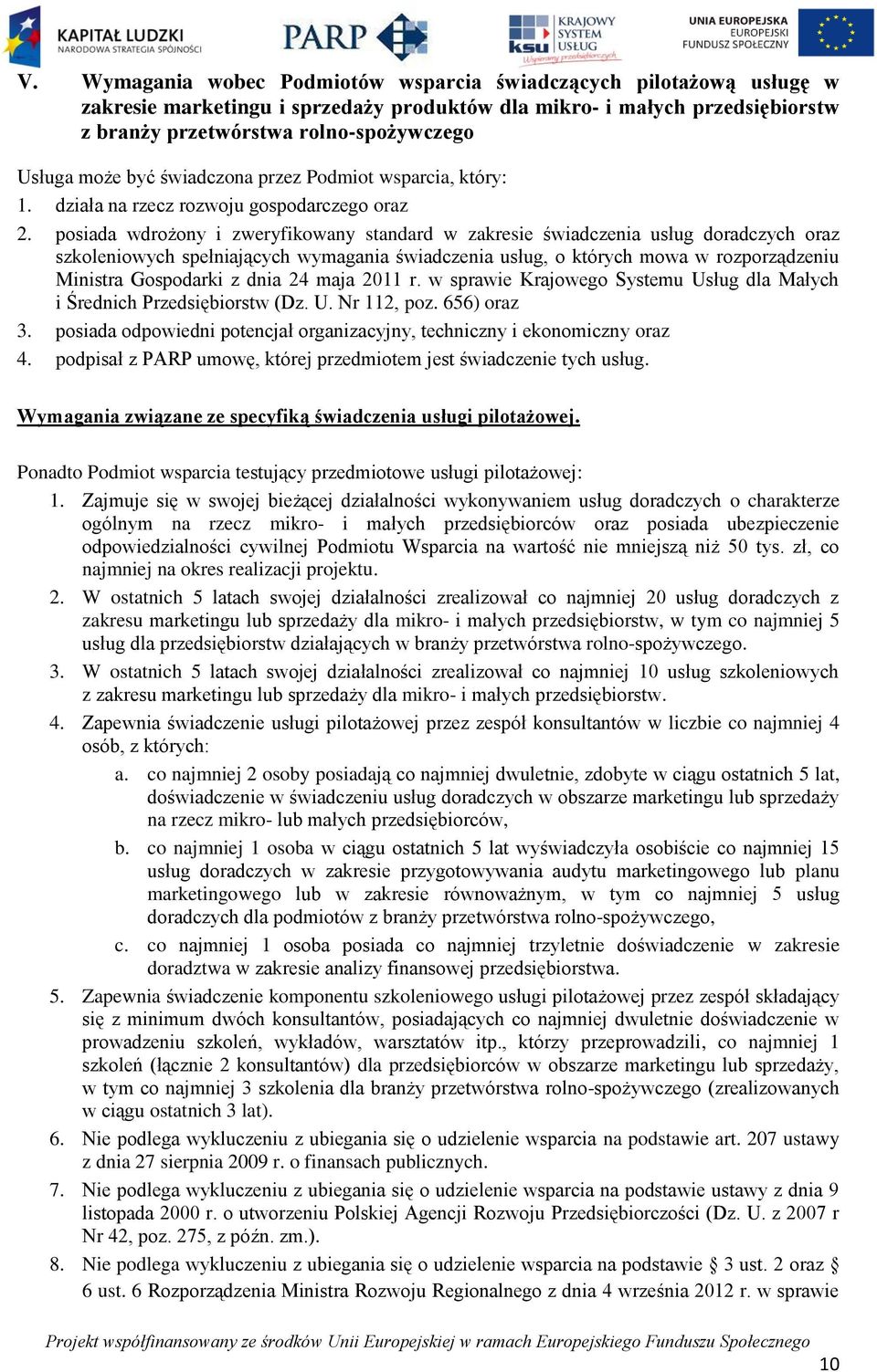 posiada wdrożony i zweryfikowany standard w zakresie świadczenia usług doradczych oraz szkoleniowych spełniających wymagania świadczenia usług, o których mowa w rozporządzeniu Ministra Gospodarki z