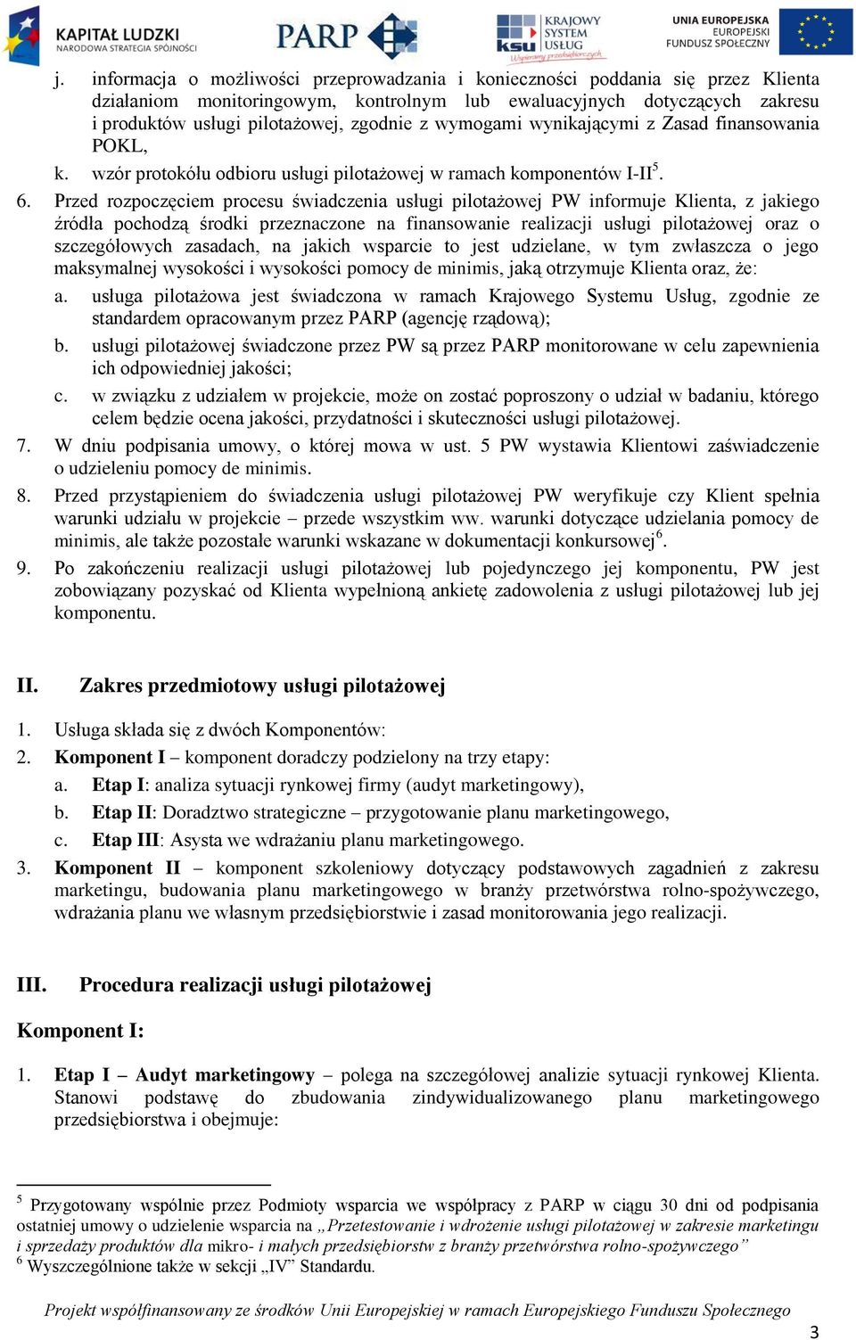 Przed rozpoczęciem procesu świadczenia usługi pilotażowej PW informuje Klienta, z jakiego źródła pochodzą środki przeznaczone na finansowanie realizacji usługi pilotażowej oraz o szczegółowych