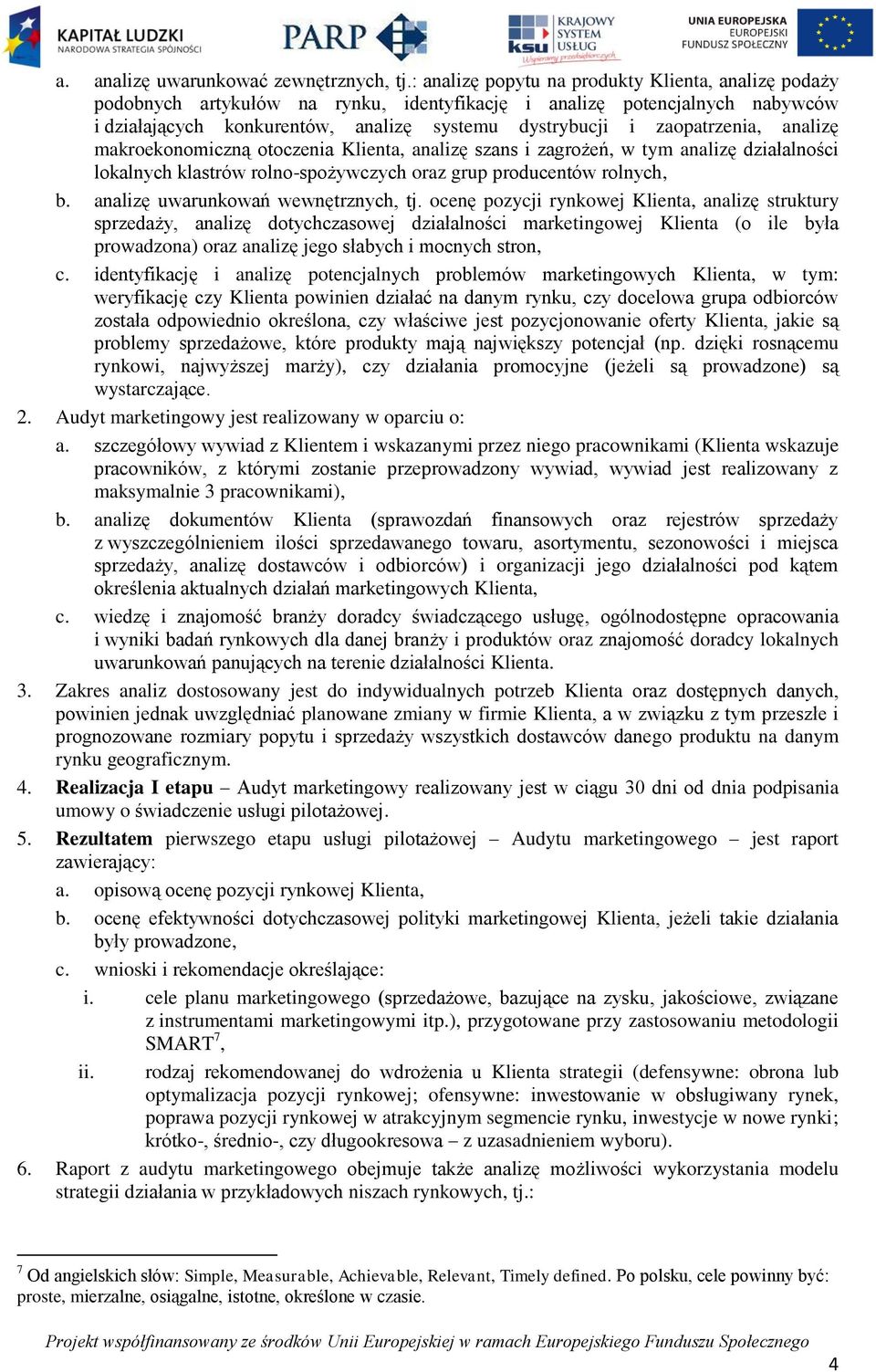 zaopatrzenia, analizę makroekonomiczną otoczenia Klienta, analizę szans i zagrożeń, w tym analizę działalności lokalnych klastrów rolno-spożywczych oraz grup producentów rolnych, b.