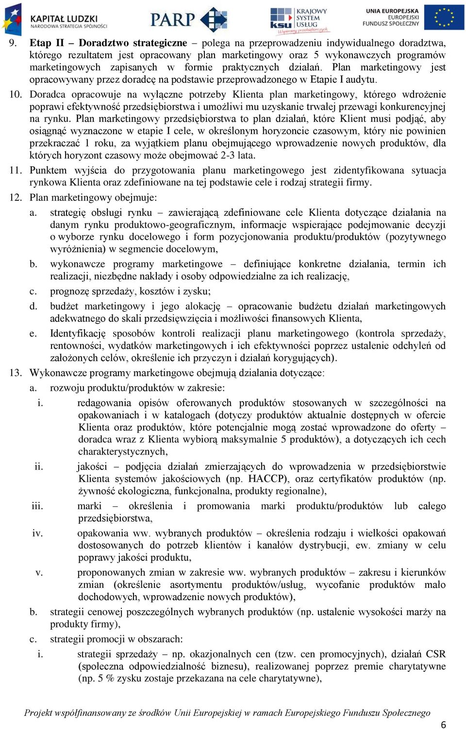 Doradca opracowuje na wyłączne potrzeby Klienta plan marketingowy, którego wdrożenie poprawi efektywność przedsiębiorstwa i umożliwi mu uzyskanie trwałej przewagi konkurencyjnej na rynku.