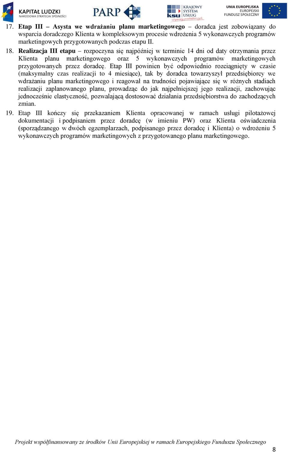 Realizacja III etapu rozpoczyna się najpóźniej w terminie 14 dni od daty otrzymania przez Klienta planu marketingowego oraz 5 wykonawczych programów marketingowych przygotowanych przez doradcę.