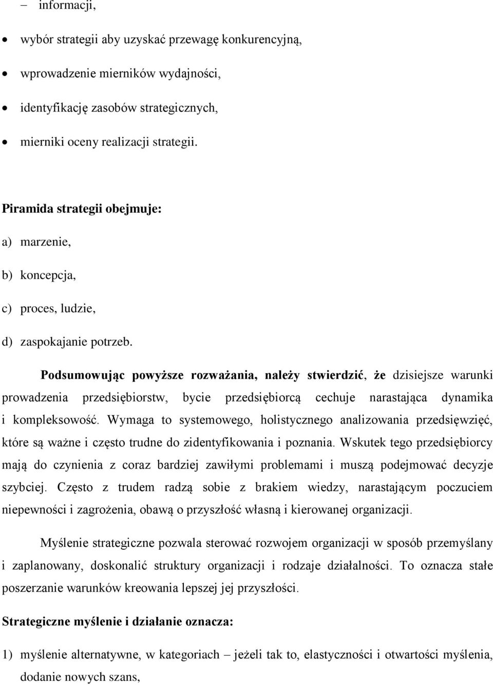 Podsumowując powyższe rozważania, należy stwierdzić, że dzisiejsze warunki prowadzenia przedsiębiorstw, bycie przedsiębiorcą cechuje narastająca dynamika i kompleksowość.