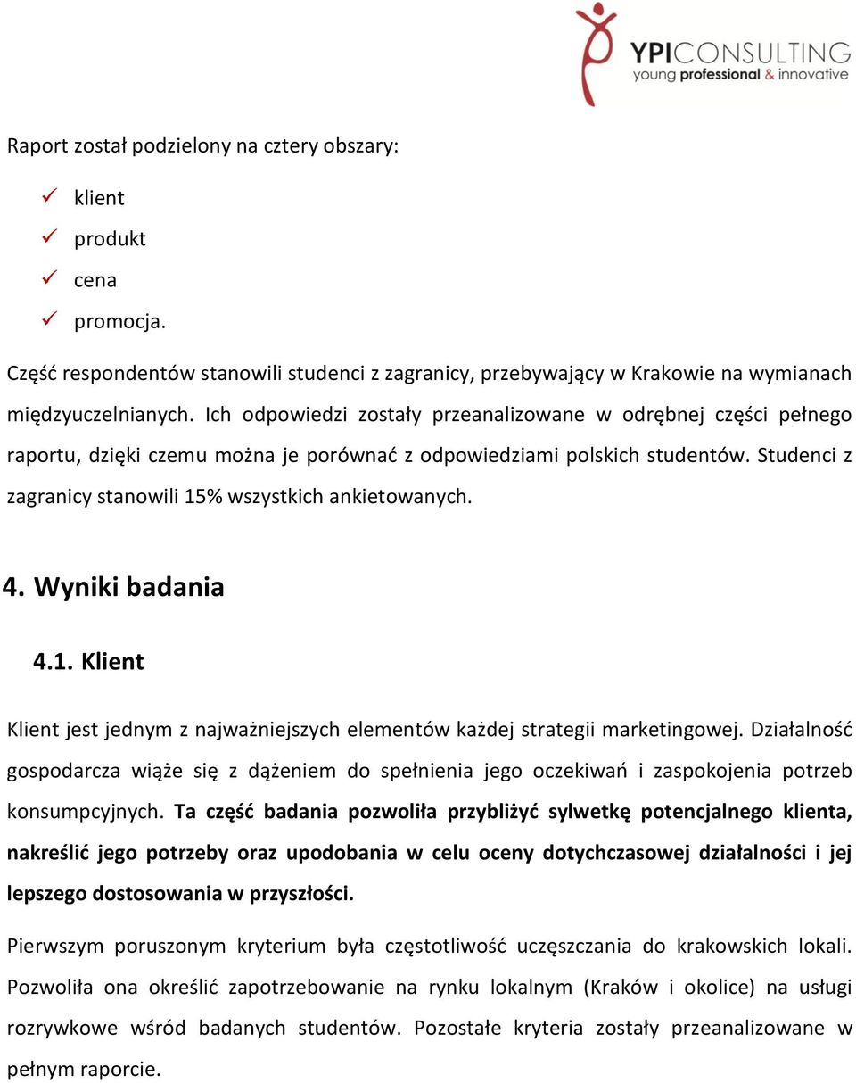 Studenci z zagranicy stanowili 15% wszystkich ankietowanych. 4. Wyniki badania 4.1. Klient Klient jest jednym z najważniejszych elementów każdej strategii marketingowej.