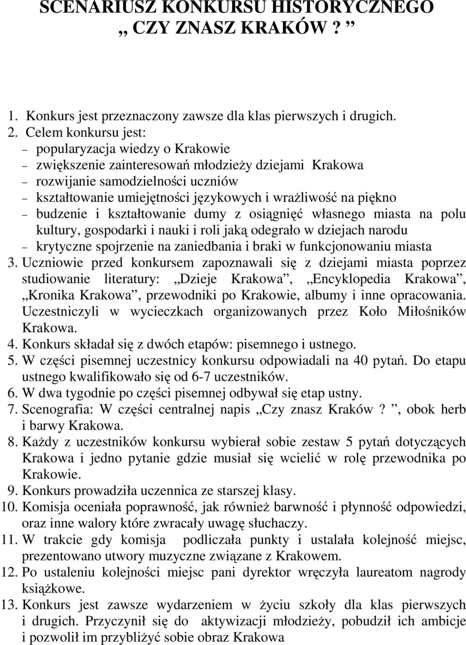 piękno budzenie i kształtowanie dumy z osiągnięć własnego miasta na polu kultury, gospodarki i nauki i roli jaką odegrało w dziejach narodu krytyczne spojrzenie na zaniedbania i braki w