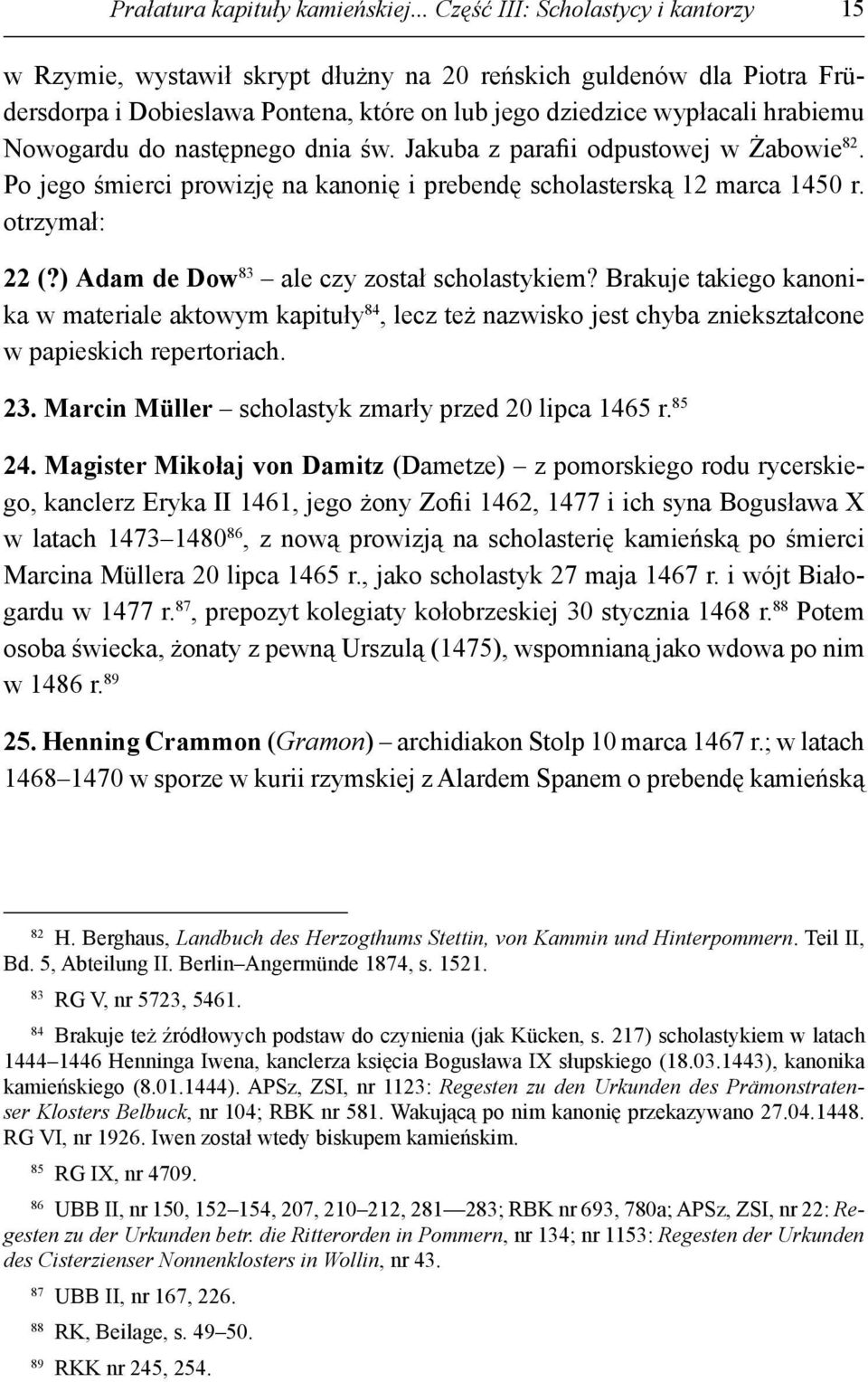 do następnego dnia św. Jakuba z parafii odpustowej w Żabowie 82. Po jego śmierci prowizję na kanonię i prebendę scholasterską 12 marca 1450 r. otrzymał: 22 (?