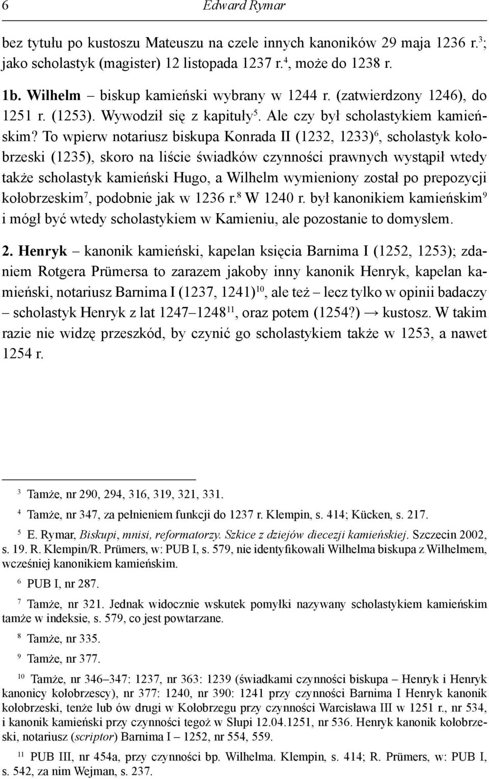 To wpierw notariusz biskupa Konrada II (1232, 1233) 6, scholastyk kołobrzeski (1235), skoro na liście świadków czynności prawnych wystąpił wtedy także scholastyk kamieński Hugo, a Wilhelm wymieniony