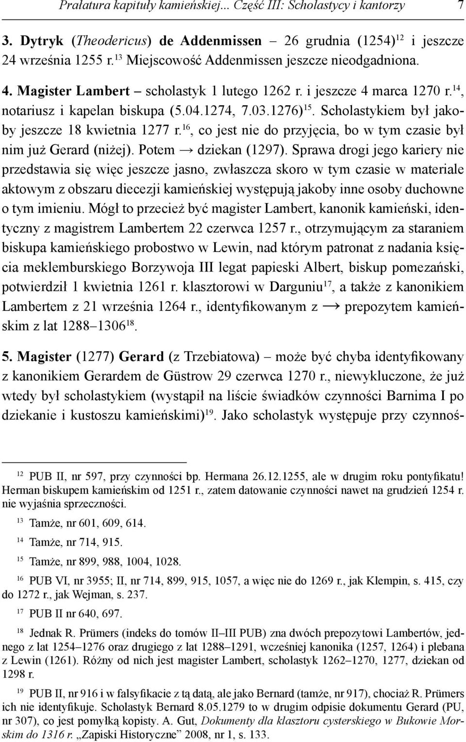 Scholastykiem był jakoby jeszcze 18 kwietnia 1277 r. 16, co jest nie do przyjęcia, bo w tym czasie był nim już Gerard (niżej). Potem dziekan (1297).