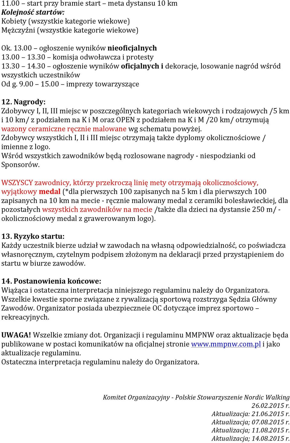 Nagrody: Zdobywcy I, II, III miejsc w poszczególnych kategoriach wiekowych i rodzajowych /5 km i 10 km/ z podziałem na K i M oraz OPEN z podziałem na K i M /20 km/ otrzymują wazony ceramiczne ręcznie