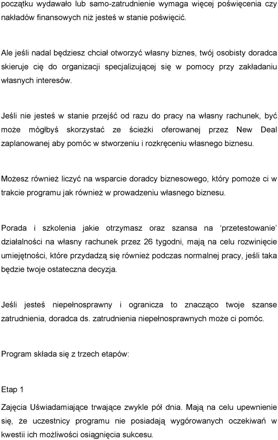 Jeśli nie jesteś w stanie przejść od razu do pracy na własny rachunek, być może mógłbyś skorzystać ze ścieżki oferowanej przez New Deal zaplanowanej aby pomóc w stworzeniu i rozkręceniu własnego