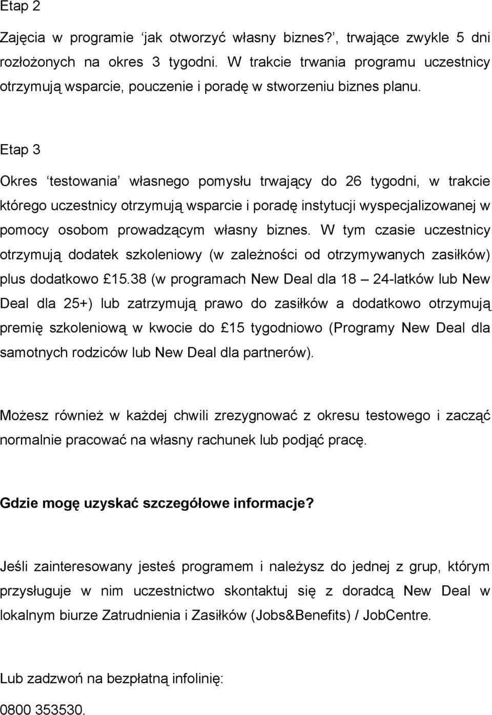 Etap 3 Okres testowania własnego pomysłu trwający do 26 tygodni, w trakcie którego uczestnicy otrzymują wsparcie i poradę instytucji wyspecjalizowanej w pomocy osobom prowadzącym własny biznes.