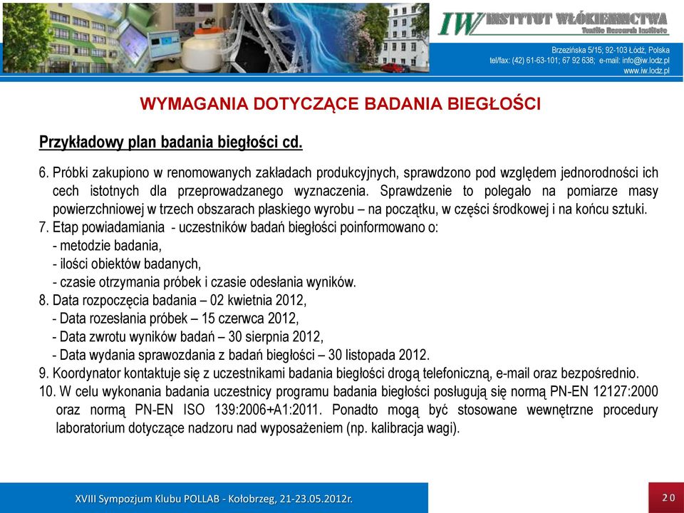 Sprawdzenie to polegało na pomiarze masy powierzchniowej w trzech obszarach płaskiego wyrobu na początku, w części środkowej i na końcu sztuki. 7.