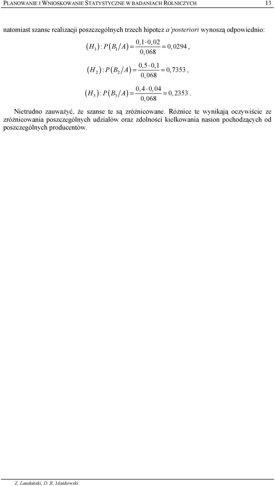 B A) 0, 4 0,04 : = = 0,353. 0,068 ( H ) P( B A) 3 3 Netrudo zauwa7yk, 7e szase te s9 zró7cowae.