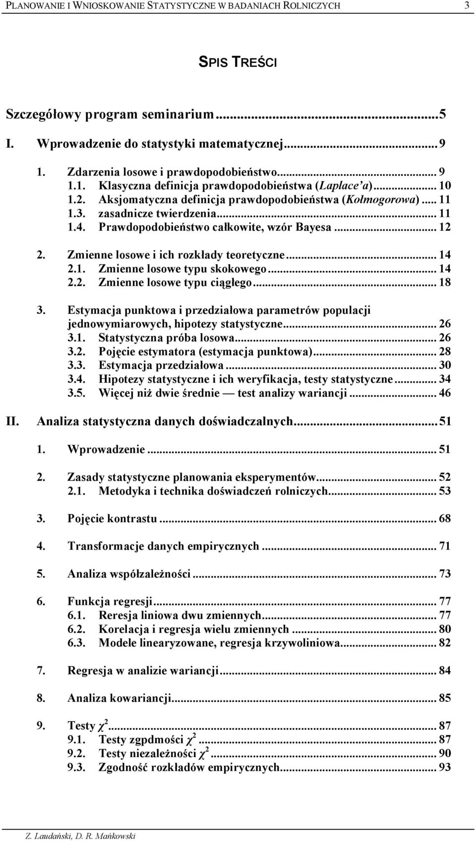 ... Zmee losowe ch rozkady teoretycze... 4.. Zmee losowe typu skokowego... 4.. Zmee losowe typu c/gego... 8 3. Estymacja puktowa przedzaowa parametrów populacj jedowymarowych, hpotezy statystycze.