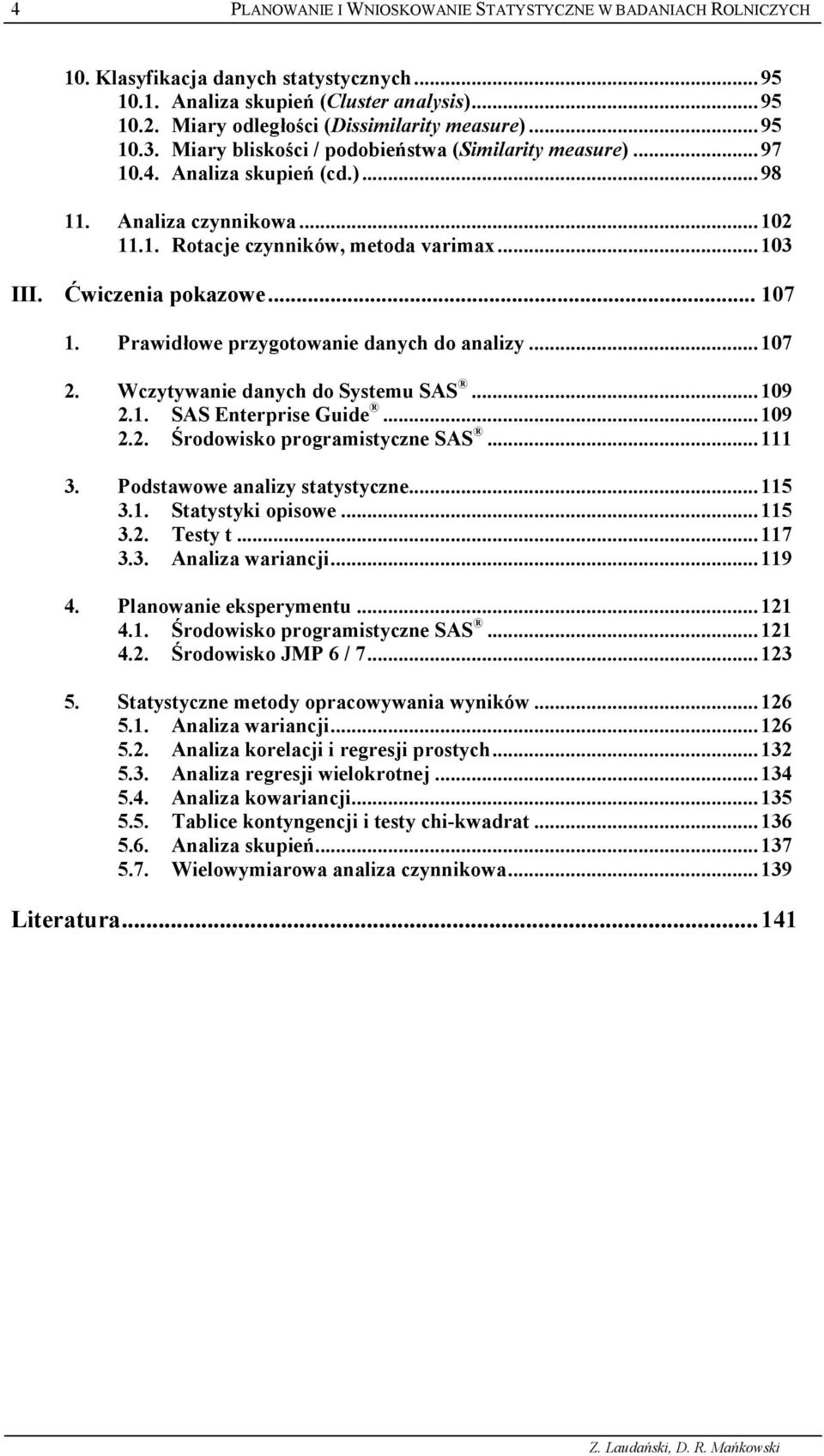 ..07. Wczytywae daych do Systemu SAS...09.. SAS Eterprse Gude...09.. Drodowsko programstycze SAS... 3. Podstawowe aalzy statystycze...5 3.. Statystyk opsowe...5 3.. Testy t...7 3.3. Aalza waracj...9 4.