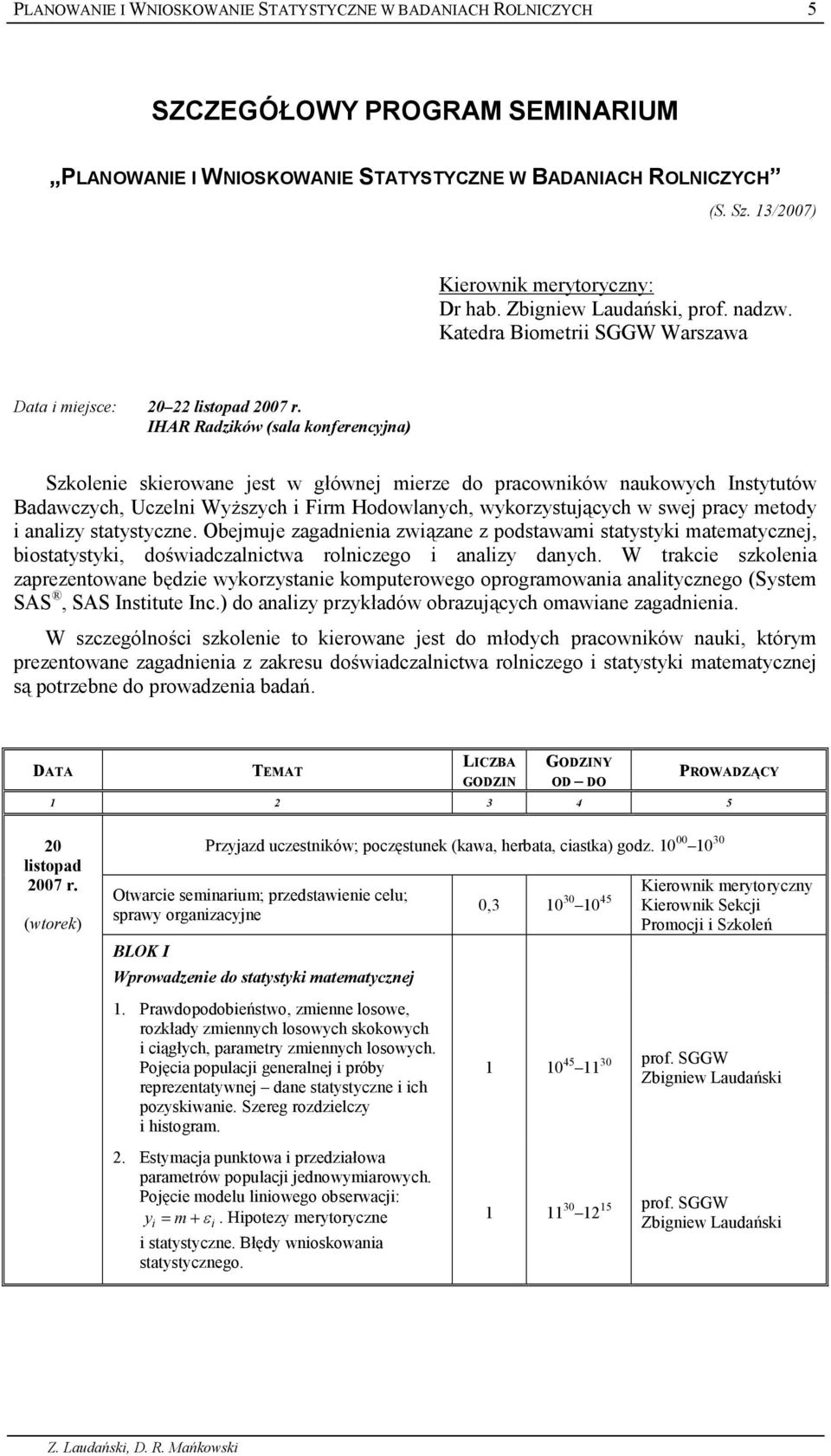 IHAR Radzków (sala koferecyja) Szkolee skerowae jest w g4ówej merze do pracowków aukowych Istytutów Badawczych, Uczel Wy7szych Frm Hodowlaych, wykorzystuj9cych w swej pracy metody aalzy statystycze.