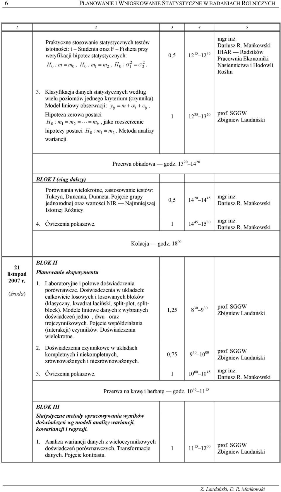 Model lowy obserwacj: yj = m+ + j. Hpoteza zerowa postac H :m = m = = m, jako rozszerzee 0 k hpotezy postac H 0 :m = m. Metoda aalzy waracj. 35 3 0 prof.