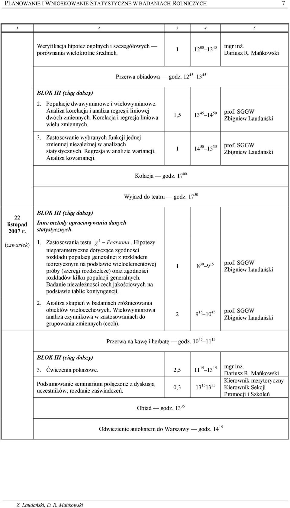 Regresja w aalze waracj. Aalza kowaracj.,5 3 45 4 50 prof. SGGW Zbgew Lauda,sk 4 50 5 35 prof. SGGW Zbgew Lauda,sk Kolacja godz. 7 00 Wyjazd do teatru godz. 7 50 lstopad 007 r.