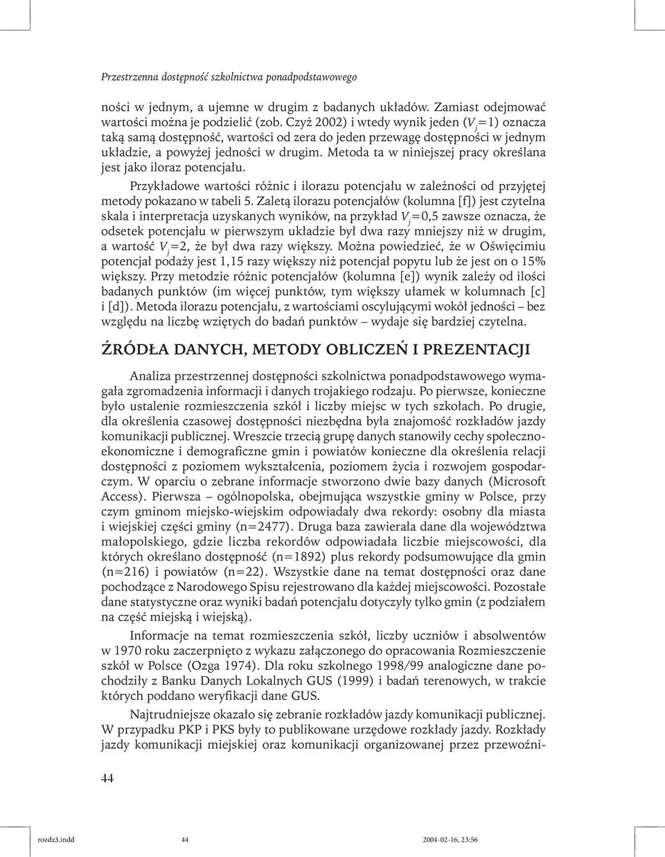 Metoda ta w niniejszej pracy określana jest jako iloraz potencjału. Przykładowe wartości różnic i ilorazu potencjału w zależności od przyjętej metody pokazano w tabeli 5.