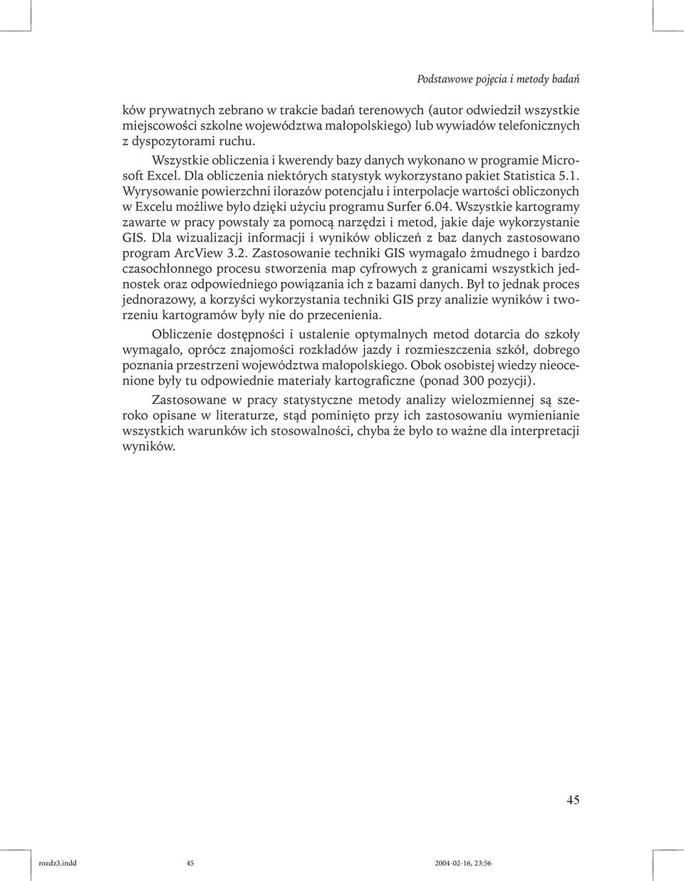 Wyrysowanie powierzchni ilorazów potencjału i interpolacje wartości obliczonych w Excelu możliwe było dzięki użyciu programu Surfer 6.04.