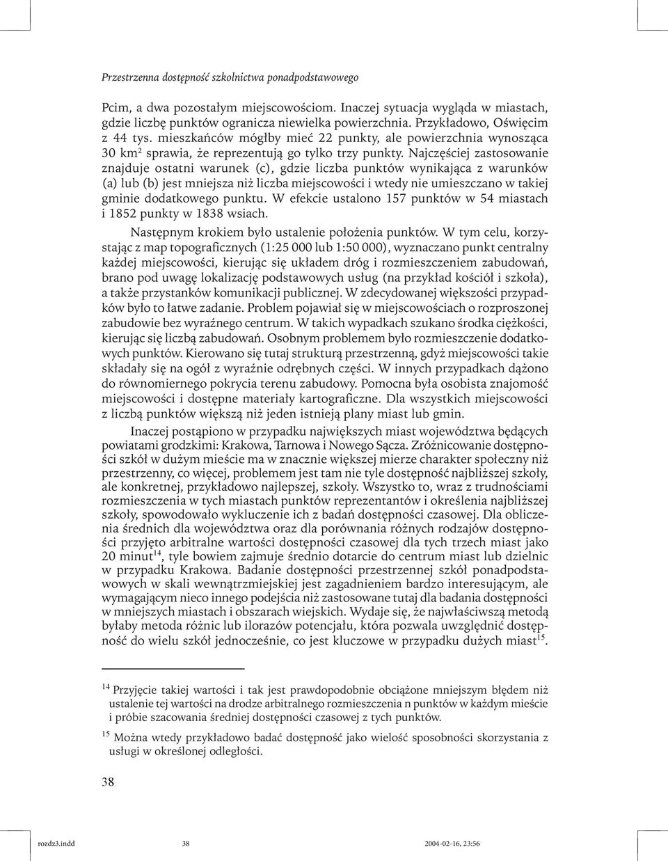 Najczęściej zastosowanie znajduje ostatni warunek (c), gdzie liczba punktów wynikająca z warunków (a) lub (b) jest mniejsza niż liczba miejscowości i wtedy nie umieszczano w takiej gminie dodatkowego