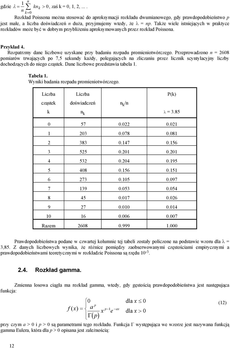 Przeprowadzoo = 608 pomarów trwających po 7,5 sekudy każdy, polegających a zlczau przez lczk scytylacyjy lczby dochodzących do ego cząstek. Dae lczbowe przedstawa tabela. Tabela.
