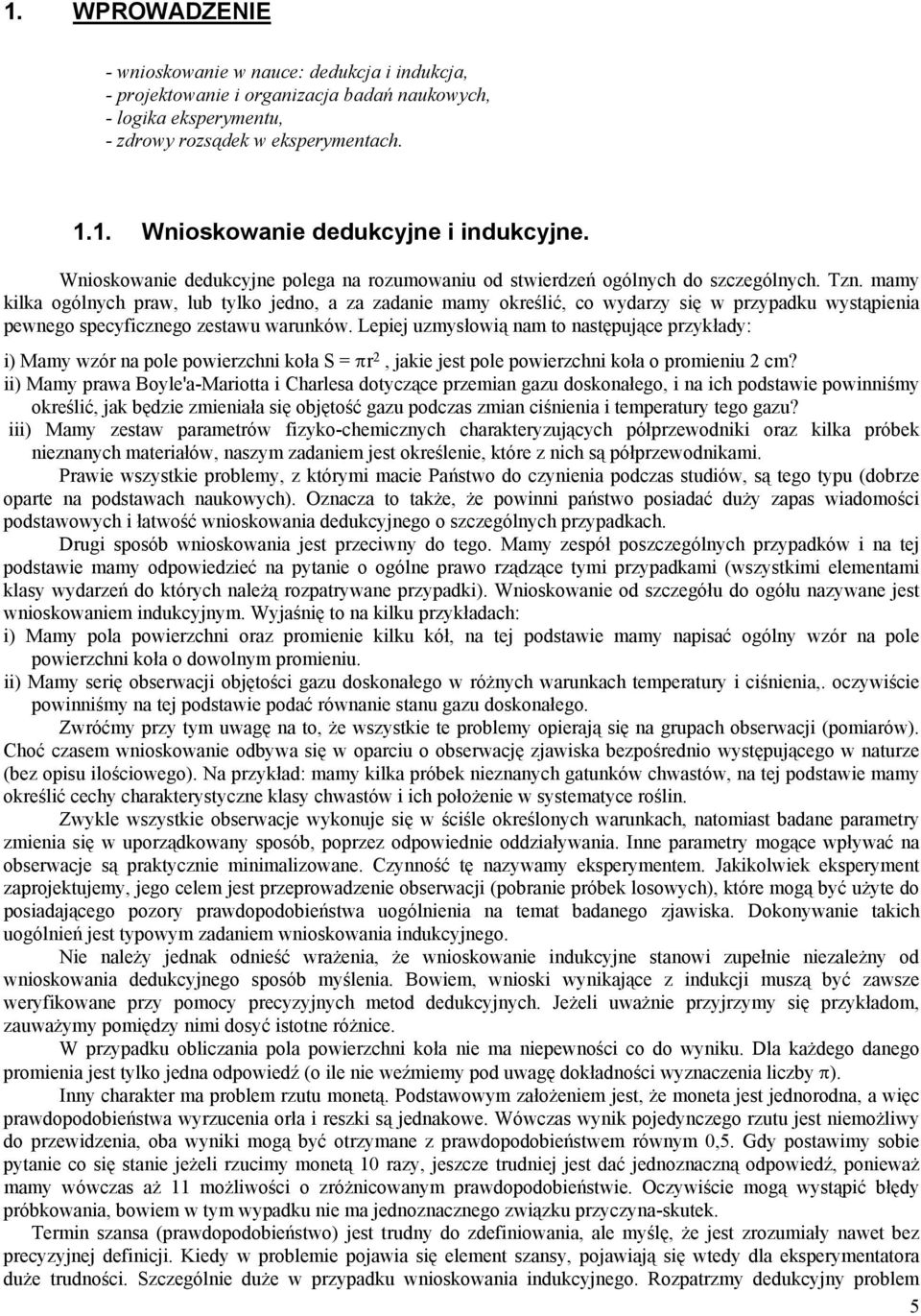 mamy klka ogólych praw, lub tylko jedo, a za zadae mamy określć, co wydarzy sę w przypadku wystąpea pewego specyfczego zestawu waruków.