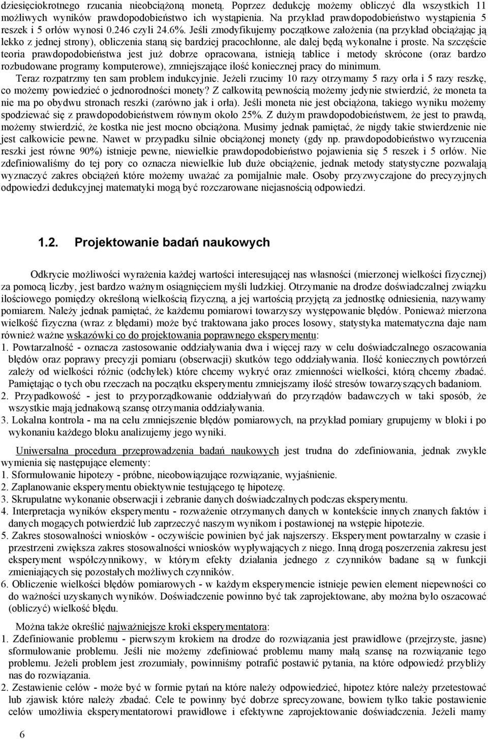 Na szczęśce teora prawdopodobeństwa jest już dobrze opracowaa, steją tablce metody skrócoe (oraz bardzo rozbudowae programy komputerowe), zmejszające lość koeczej pracy do mmum.