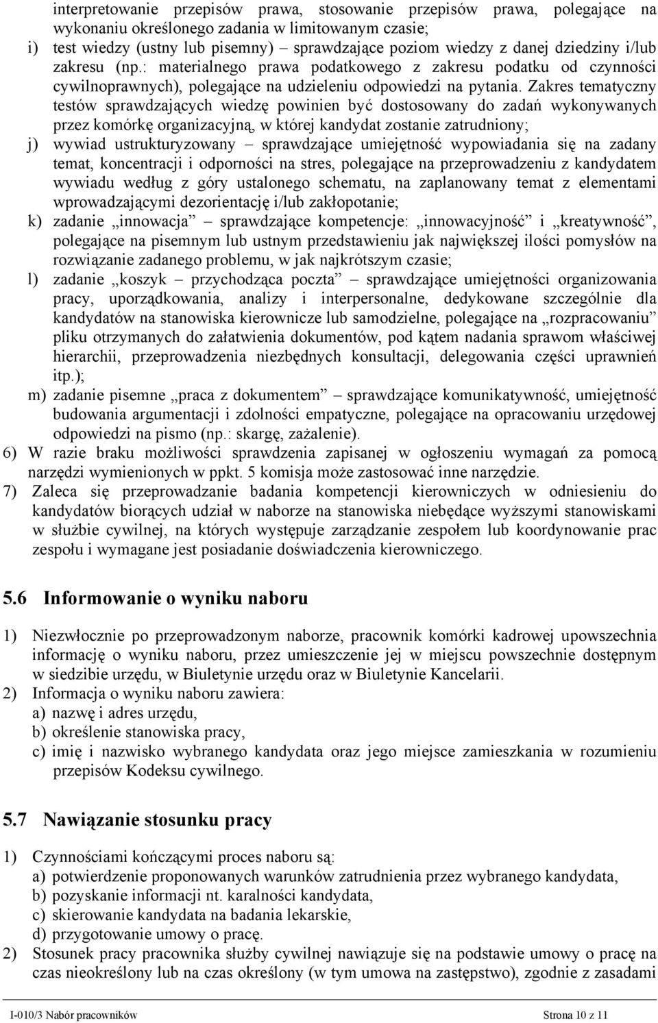 Zakres tematyczny testów sprawdzających wiedzę powinien być dostosowany do zadań wykonywanych przez komórkę organizacyjną, w której kandydat zostanie zatrudniony; j) wywiad ustrukturyzowany