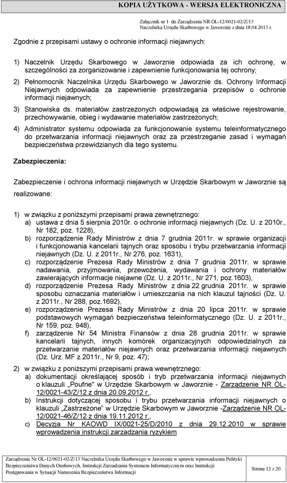 materiałów zastrzeżonych odpowiadają za właściwe rejestrowanie, przechowywanie, obieg i wydawanie materiałów zastrzeżonych; 4) Administrator systemu odpowiada za funkcjonowanie systemu