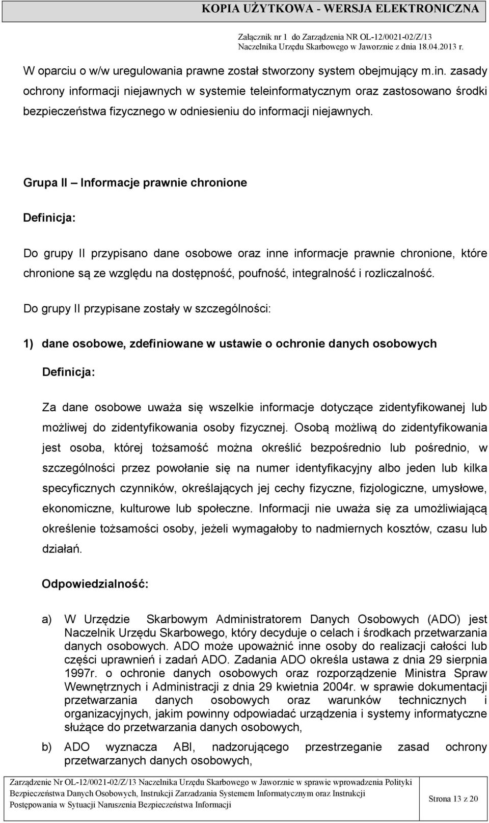 Grupa II Informacje prawnie chronione Definicja: Do grupy II przypisano dane osobowe oraz inne informacje prawnie chronione, które chronione są ze względu na dostępność, poufność, integralność i