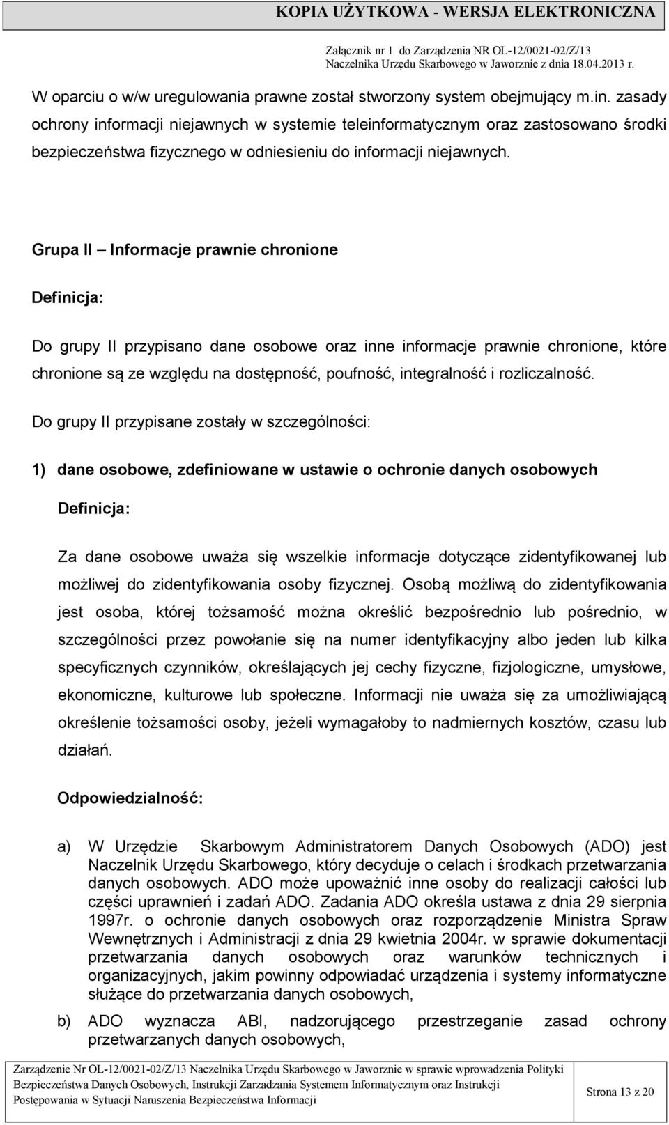 Grupa II Informacje prawnie chronione Definicja: Do grupy II przypisano dane osobowe oraz inne informacje prawnie chronione, które chronione są ze względu na dostępność, poufność, integralność i