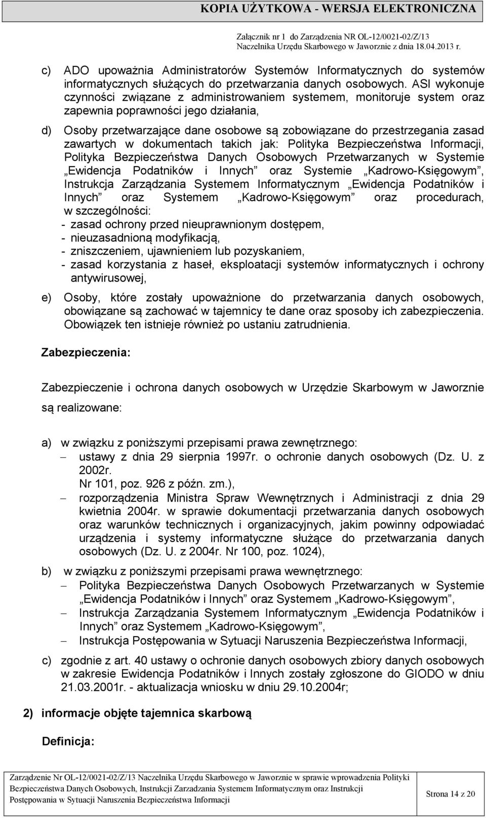 zawartych w dokumentach takich jak: Polityka Bezpieczeństwa Informacji, Polityka Bezpieczeństwa Danych Osobowych Przetwarzanych w Systemie Ewidencja Podatników i Innych oraz Systemie