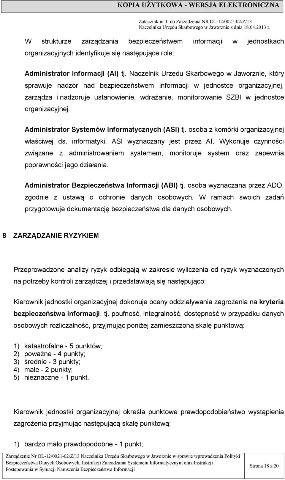 organizacyjnej. Administrator Systemów Informatycznych (ASI) tj. osoba z komórki organizacyjnej właściwej ds. informatyki. ASI wyznaczany jest przez AI.