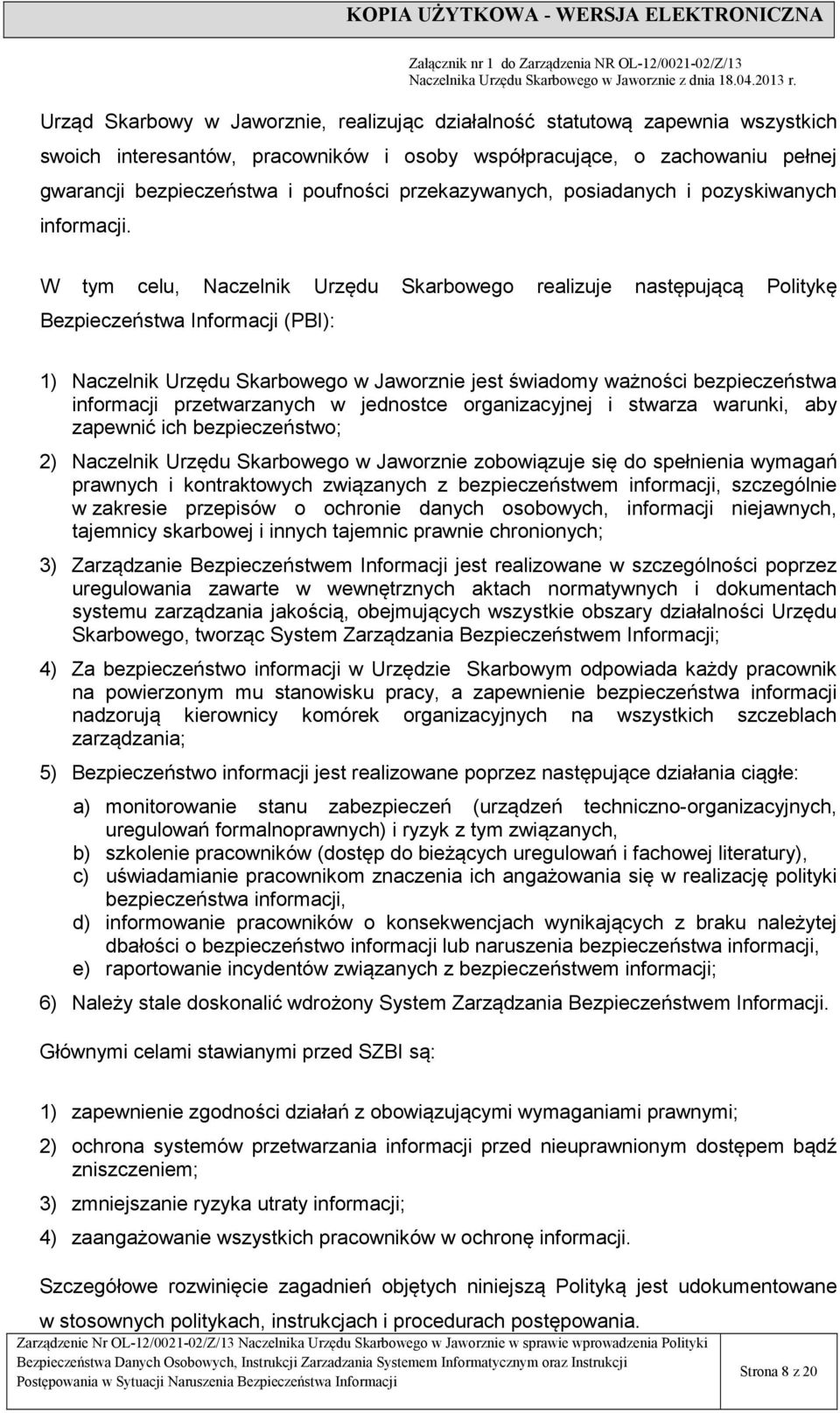 W tym celu, Naczelnik Urzędu Skarbowego realizuje następującą Politykę Bezpieczeństwa Informacji (PBI): 1) Naczelnik Urzędu Skarbowego w Jaworznie jest świadomy ważności bezpieczeństwa informacji