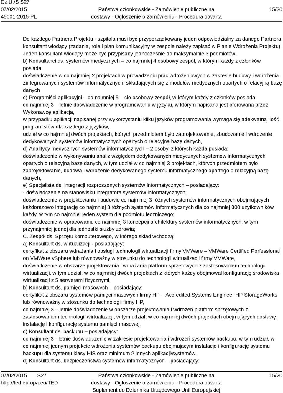 systemów medycznych co najmniej 4 osobowy zespół, w którym każdy z członków posiada: doświadczenie w co najmniej 2 projektach w prowadzeniu prac wdrożeniowych w zakresie budowy i wdrożenia