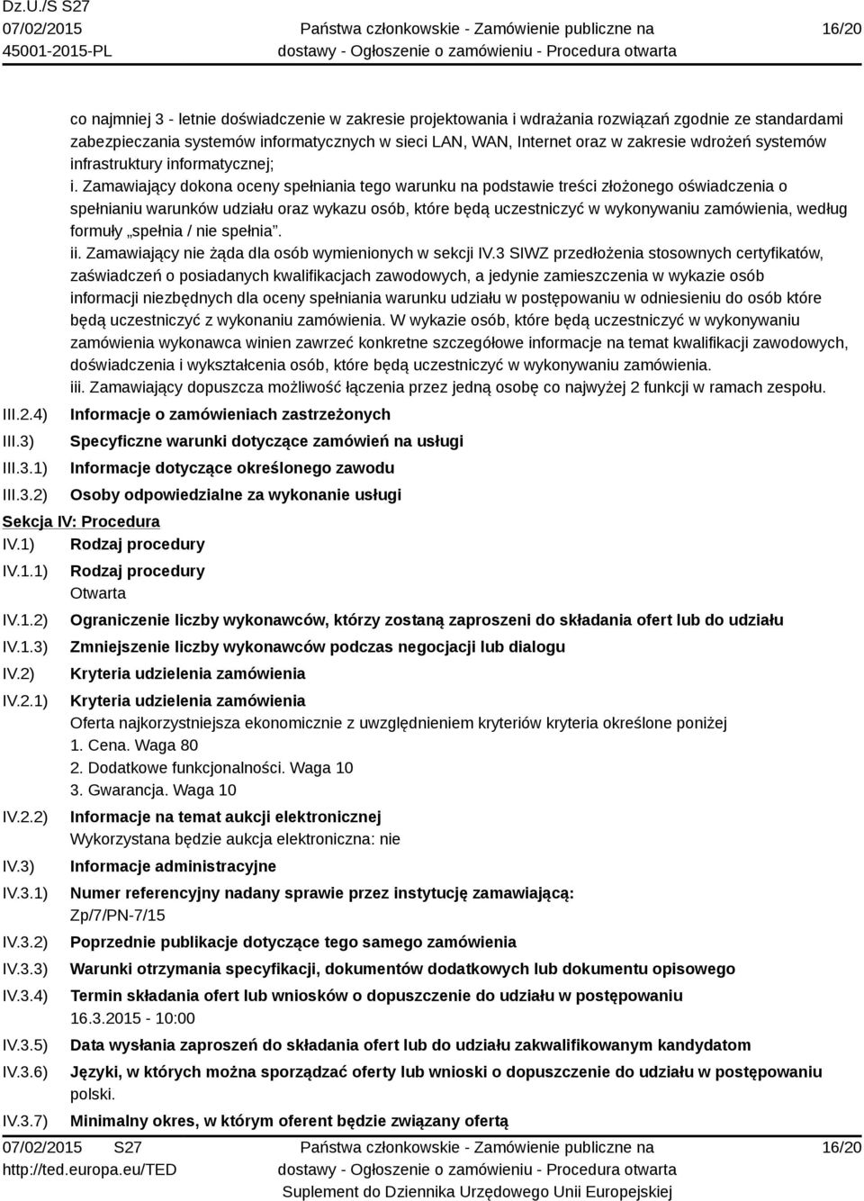 1) 2) co najmniej 3 - letnie doświadczenie w zakresie projektowania i wdrażania rozwiązań zgodnie ze standardami zabezpieczania systemów informatycznych w sieci LAN, WAN, Internet oraz w zakresie