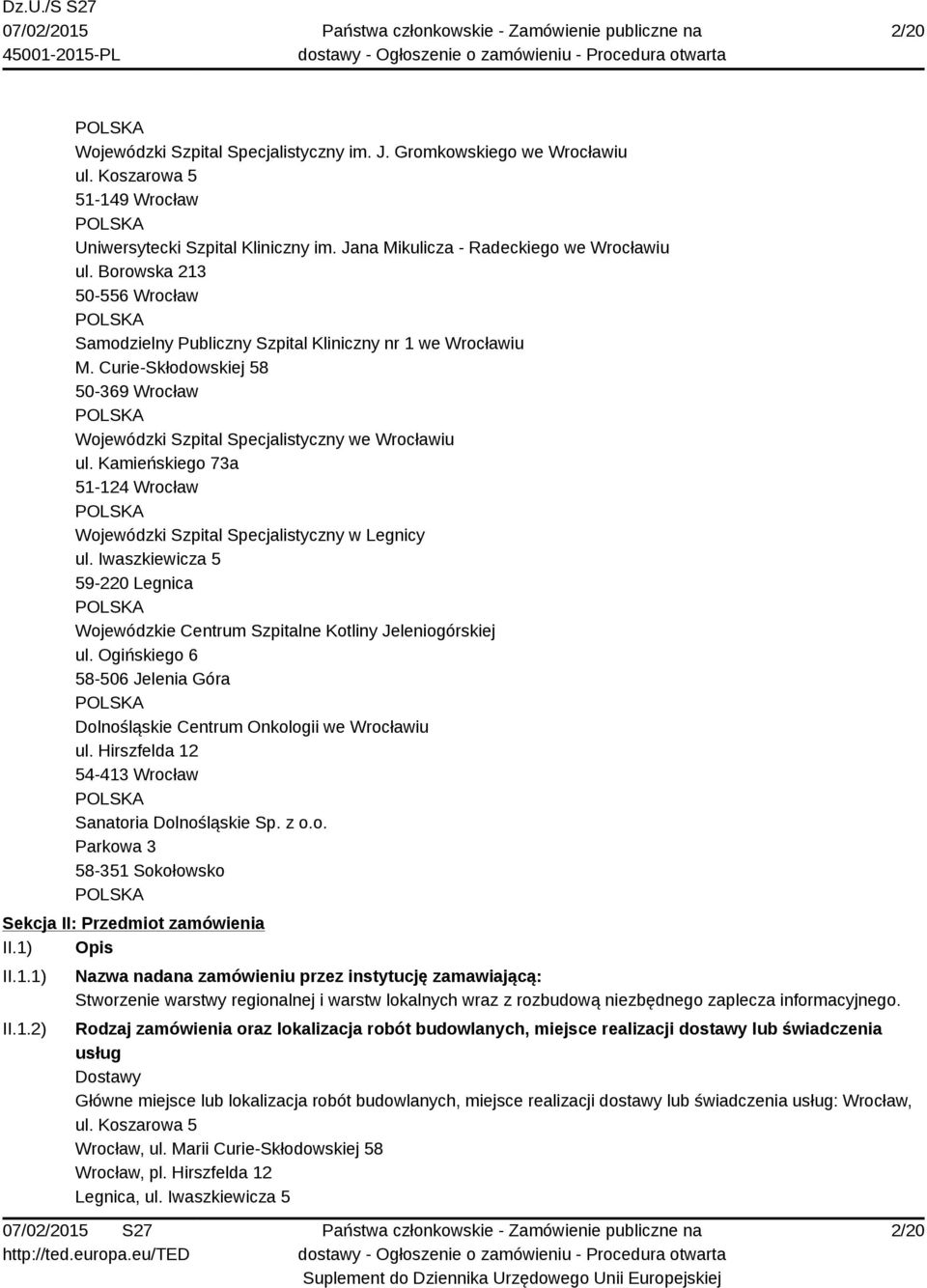 Kamieńskiego 73a 51-124 Wrocław Wojewódzki Szpital Specjalistyczny w Legnicy ul. Iwaszkiewicza 5 59-220 Legnica Wojewódzkie Centrum Szpitalne Kotliny Jeleniogórskiej ul.