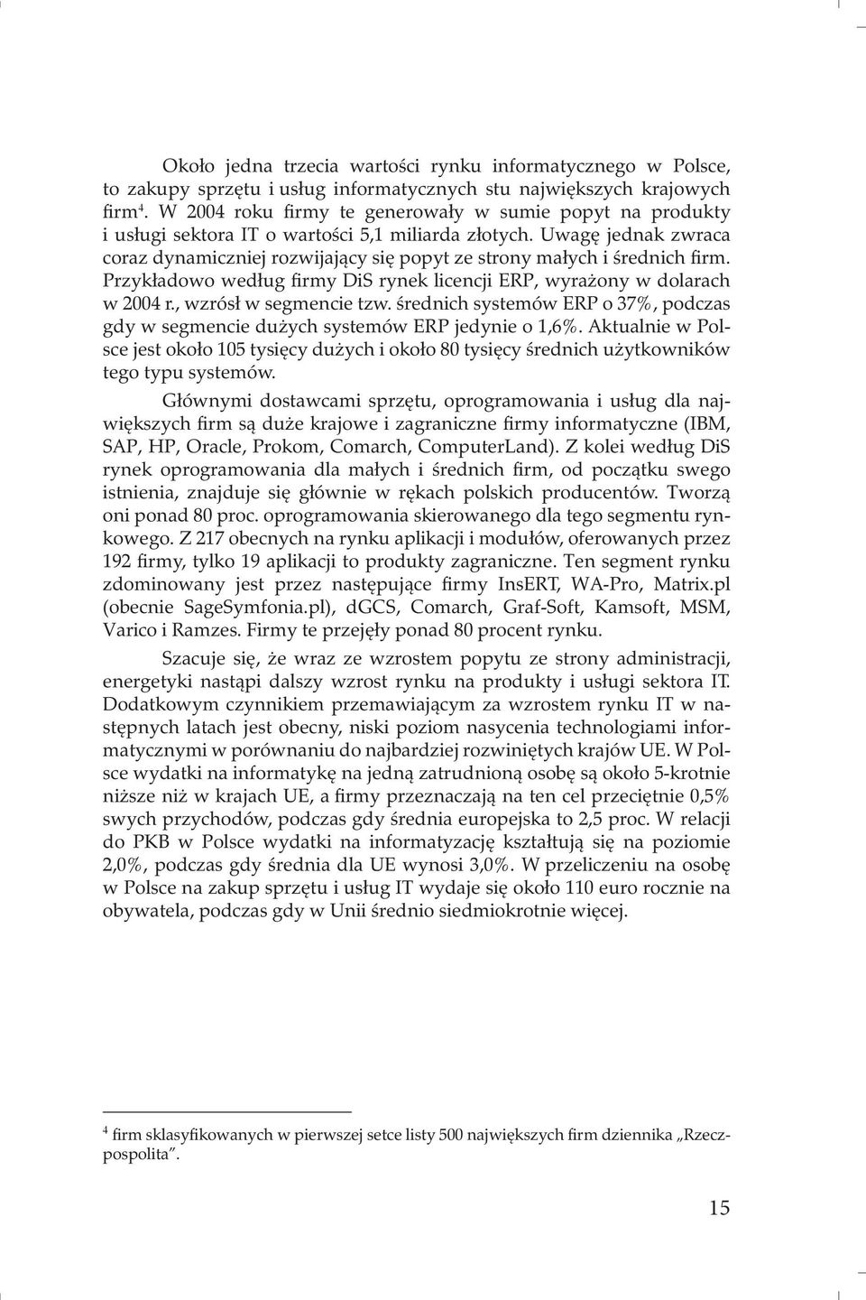 Uwagę jednak zwraca coraz dynamiczniej rozwijający się popyt ze strony małych i średnich firm. Przykładowo według firmy DiS rynek licencji ERP, wyrażony w dolarach w 2004 r., wzrósł w segmencie tzw.