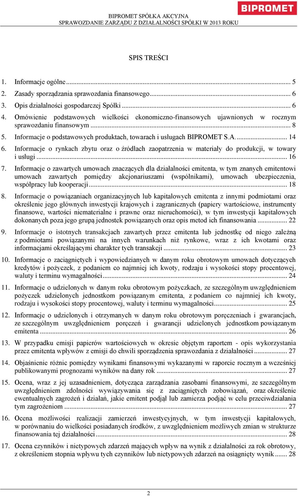 Informacje o podstawowych produktach, towarach i usługach BIPROMET S.A.... 14 6. Informacje o rynkach zbytu oraz o źródłach zaopatrzenia w materiały do produkcji, w towary i usługi... 16 7.