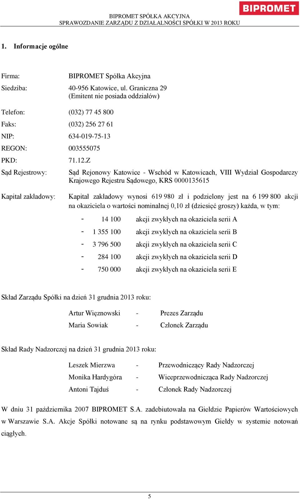 Z Sąd Rejonowy Katowice - Wschód w Katowicach, VIII Wydział Gospodarczy Krajowego Rejestru Sądowego, KRS 0000135615 Kapitał zakładowy: Kapitał zakładowy wynosi 619 980 zł i podzielony jest na 6 199