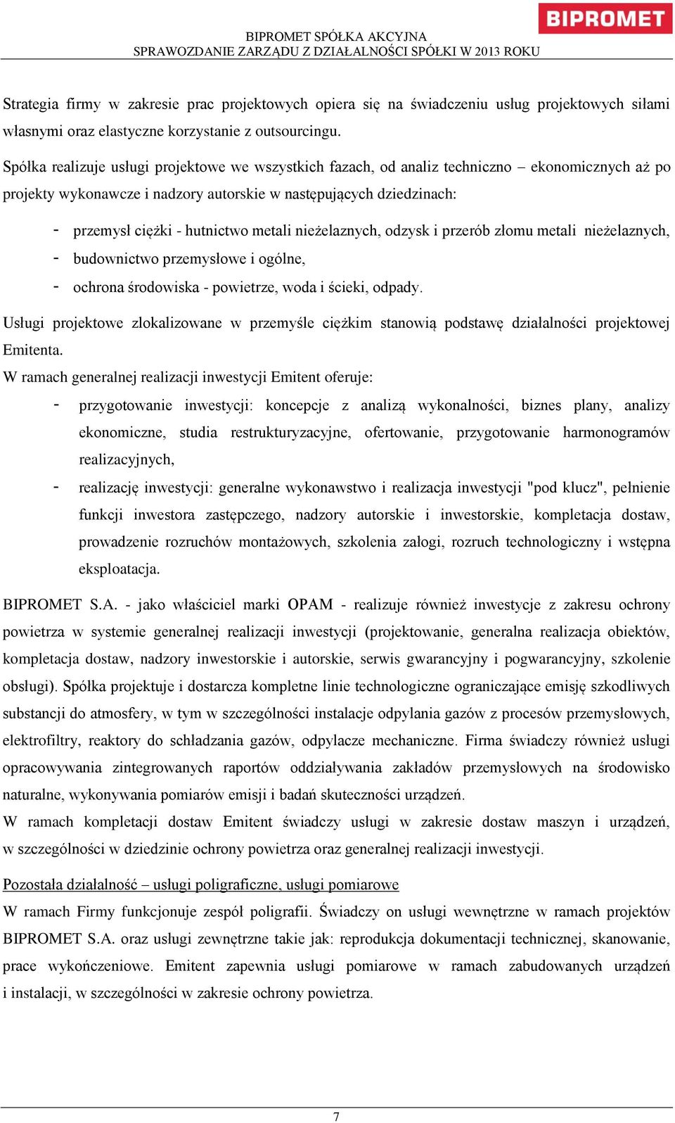 Spółka realizuje usługi projektowe we wszystkich fazach, od analiz techniczno ekonomicznych aż po projekty wykonawcze i nadzory autorskie w następujących dziedzinach: - przemysł ciężki - hutnictwo