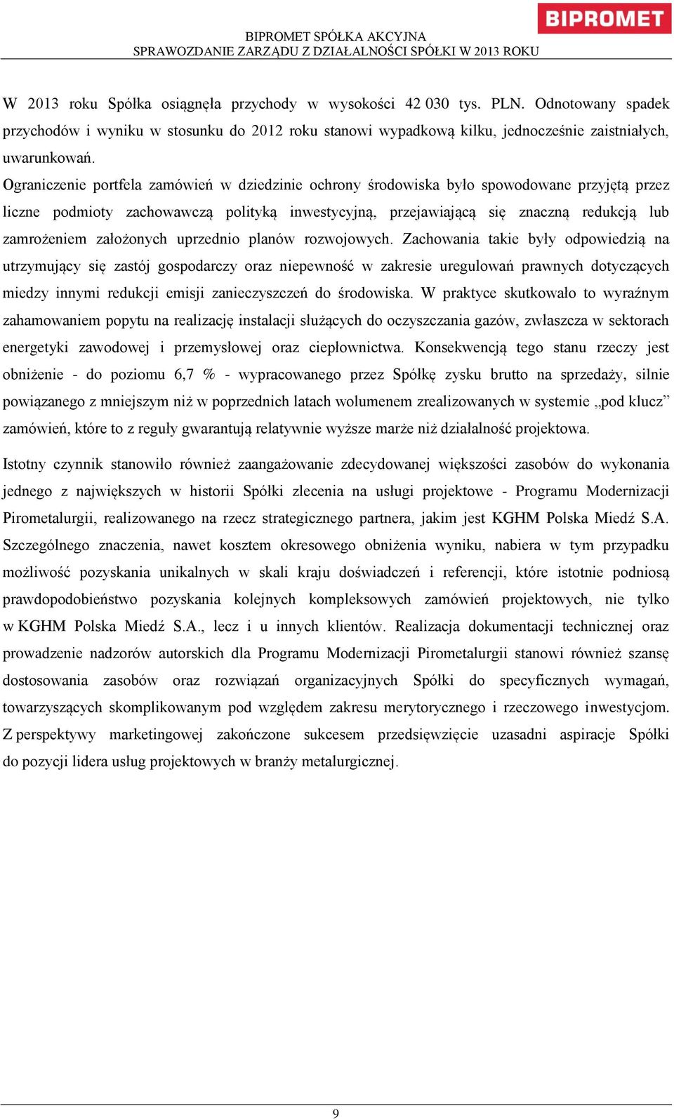 Ograniczenie portfela zamówień w dziedzinie ochrony środowiska było spowodowane przyjętą przez liczne podmioty zachowawczą polityką inwestycyjną, przejawiającą się znaczną redukcją lub zamrożeniem