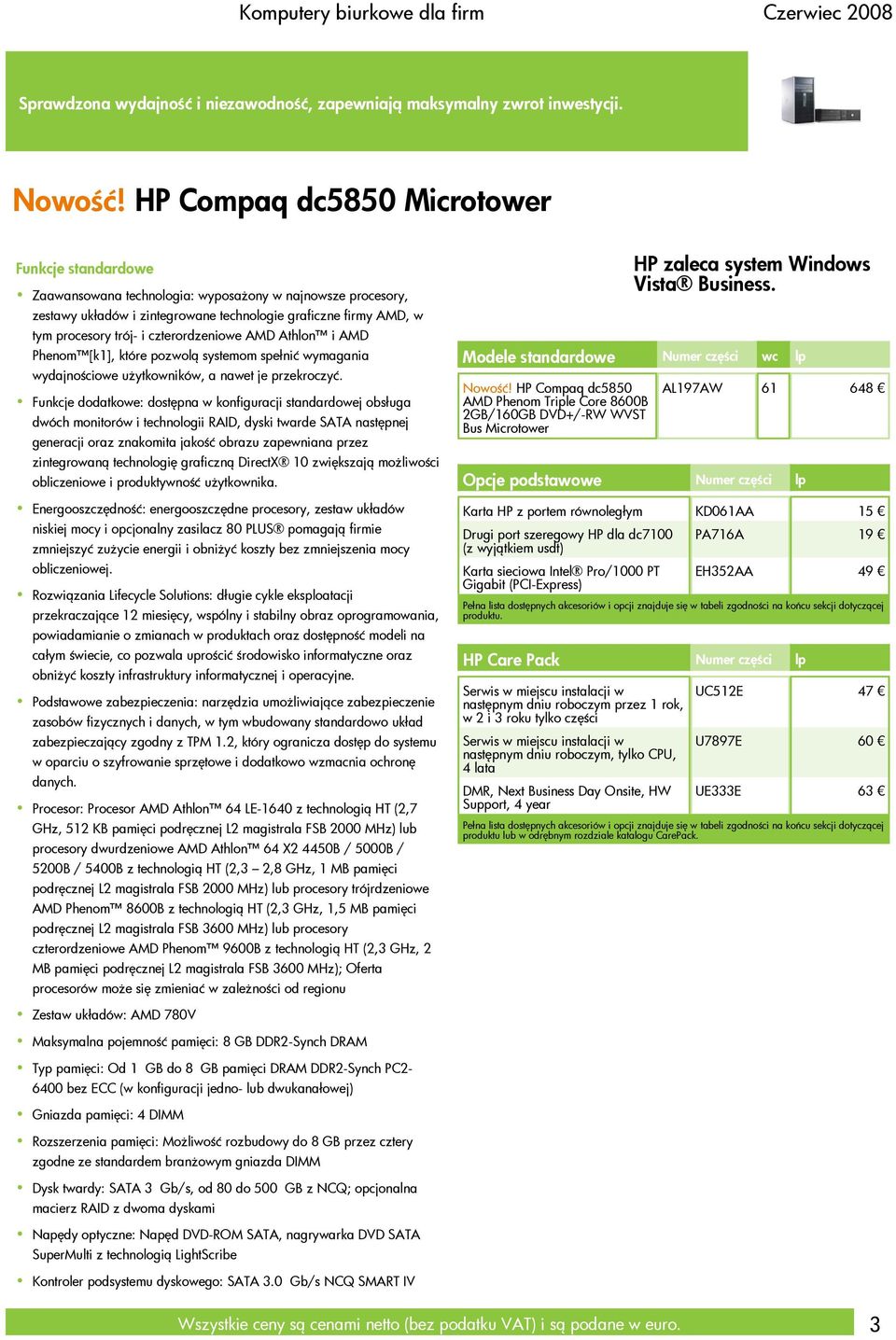 czterordzeniowe AMD Athlon i AMD Phenom [k1], które pozwolą systemom spełnić wymagania wydajnościowe użytkowników, a nawet je przekroczyć.