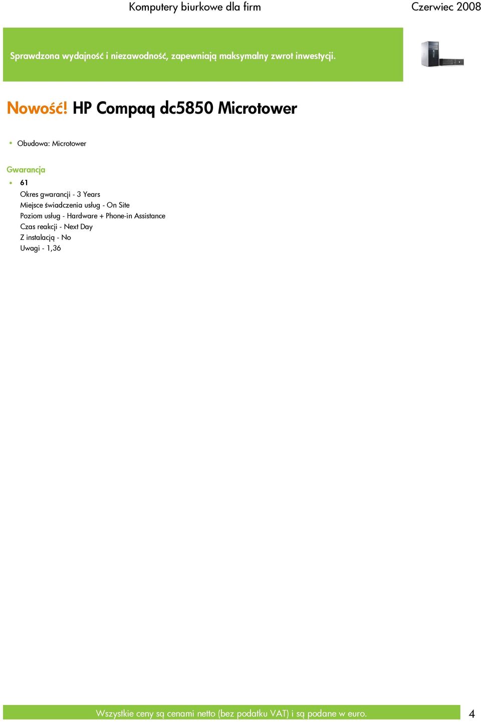 HP Compaq dc5850 Microtower Obudowa: Microtower Gwarancja 61 Okres gwarancji - 3 Years Miejsce